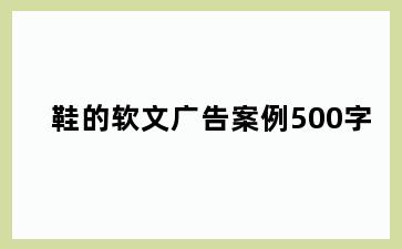 鞋的软文广告案例500字
