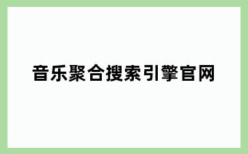 音乐聚合搜索引擎官网