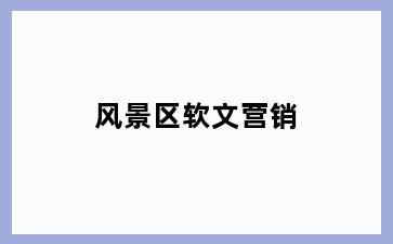 风景区软文营销