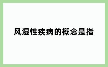 风湿性疾病的概念是指