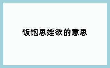 饭饱思婬欲的意思
