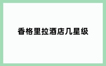 香格里拉酒店几星级