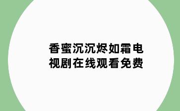 香蜜沉沉烬如霜电视剧在线观看免费