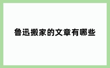 鲁迅搬家的文章有哪些