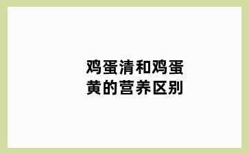 鸡蛋清和鸡蛋黄的营养区别