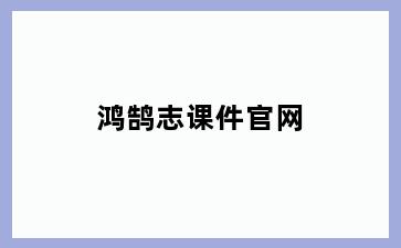 鸿鹄志课件官网