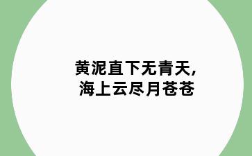 黄泥直下无青天, 海上云尽月苍苍