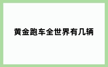 黄金跑车全世界有几辆
