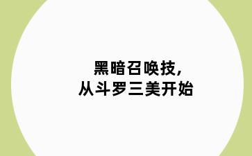 黑暗召唤技,从斗罗三美开始
