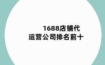 1688店铺代运营公司排名前十