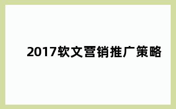 2017软文营销推广策略