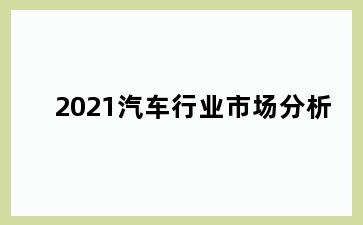 2021汽车行业市场分析