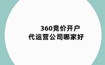 360竞价开户代运营公司哪家好