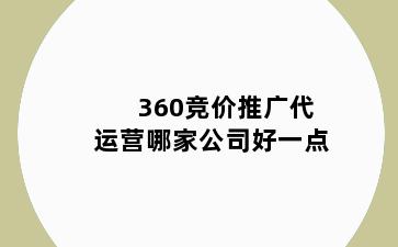 360竞价推广代运营哪家公司好一点