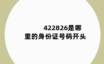 422826是哪里的身份证号码开头