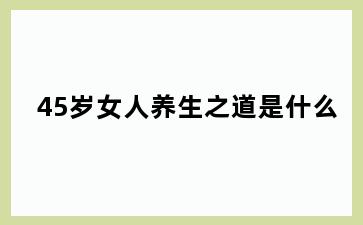 45岁女人养生之道是什么