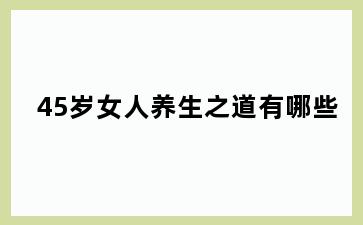 45岁女人养生之道有哪些