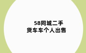 58同城二手货车车个人出售
