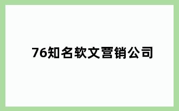 76知名软文营销公司