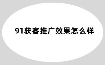 91获客推广效果怎么样