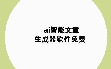 ai智能文章生成器软件免费