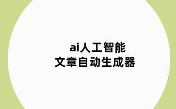 ai人工智能文章自动生成器