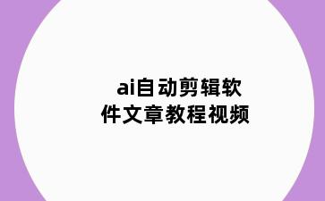 ai自动剪辑软件文章教程视频