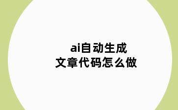 ai自动生成文章代码怎么做