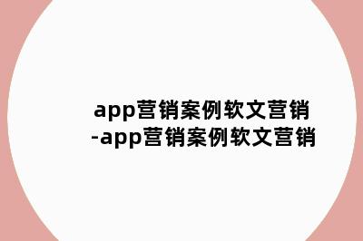 app营销案例软文营销-app营销案例软文营销