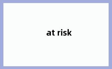 at risk