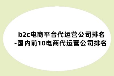 b2c电商平台代运营公司排名-国内前10电商代运营公司排名