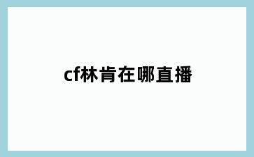 cf林肯在哪直播