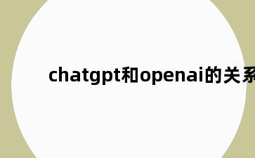 chatgpt和openai的关系