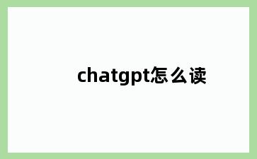 chatgpt怎么读