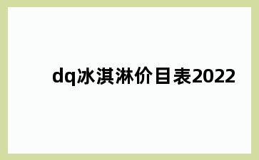 dq冰淇淋价目表2022