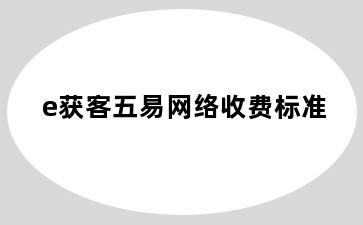 e获客五易网络收费标准