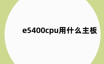 e5400cpu用什么主板