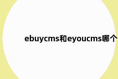 ebuycms和eyoucms哪个好