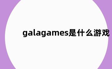 galagames是什么游戏