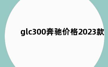 glc300奔驰价格2023款
