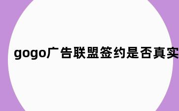 gogo广告联盟签约是否真实