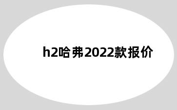 h2哈弗2022款报价