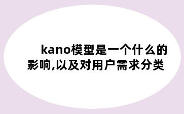 kano模型是一个什么的影响,以及对用户需求分类