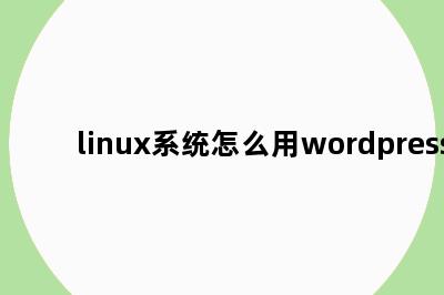 linux系统怎么用wordpress