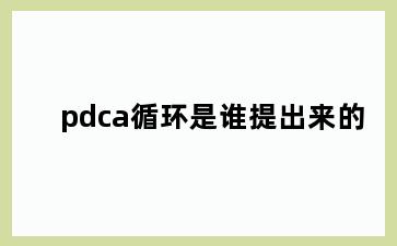pdca循环是谁提出来的
