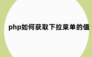 php如何获取下拉菜单的值