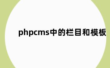 phpcms中的栏目和模板