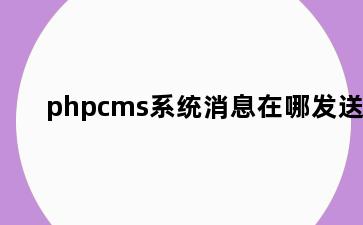 phpcms系统消息在哪发送