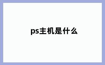 ps主机是什么