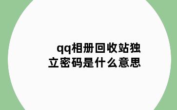 qq相册回收站独立密码是什么意思